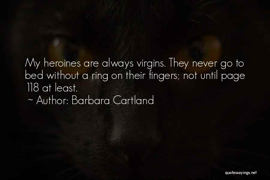 Barbara Cartland Quotes: My Heroines Are Always Virgins. They Never Go To Bed Without A Ring On Their Fingers; Not Until Page 118