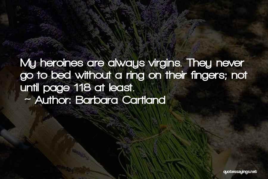 Barbara Cartland Quotes: My Heroines Are Always Virgins. They Never Go To Bed Without A Ring On Their Fingers; Not Until Page 118