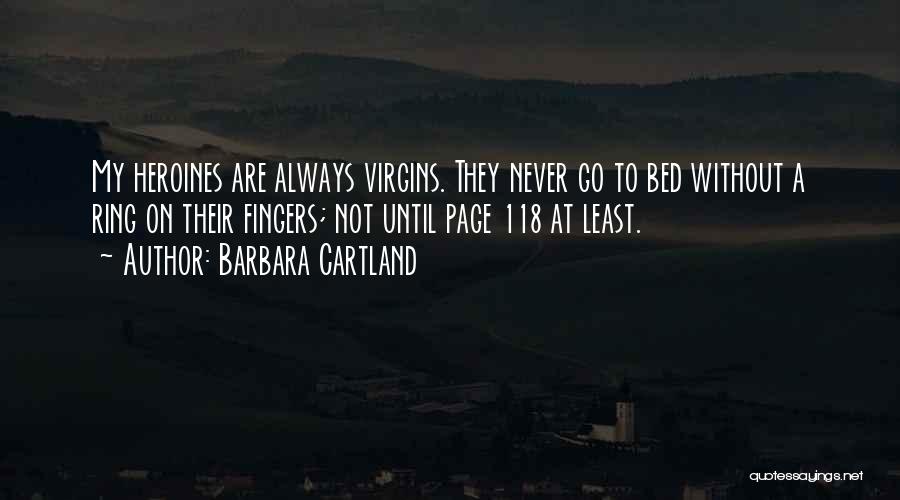 Barbara Cartland Quotes: My Heroines Are Always Virgins. They Never Go To Bed Without A Ring On Their Fingers; Not Until Page 118