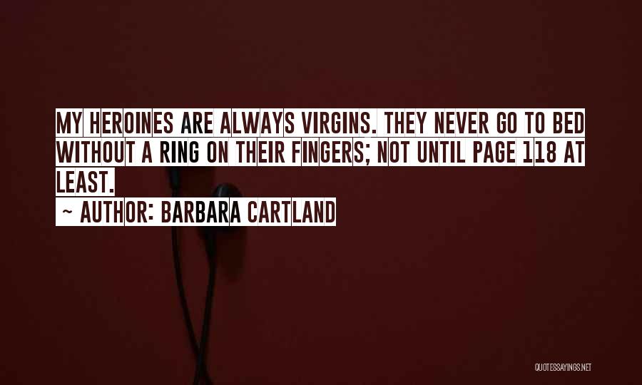 Barbara Cartland Quotes: My Heroines Are Always Virgins. They Never Go To Bed Without A Ring On Their Fingers; Not Until Page 118