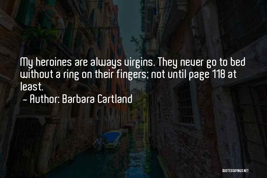 Barbara Cartland Quotes: My Heroines Are Always Virgins. They Never Go To Bed Without A Ring On Their Fingers; Not Until Page 118