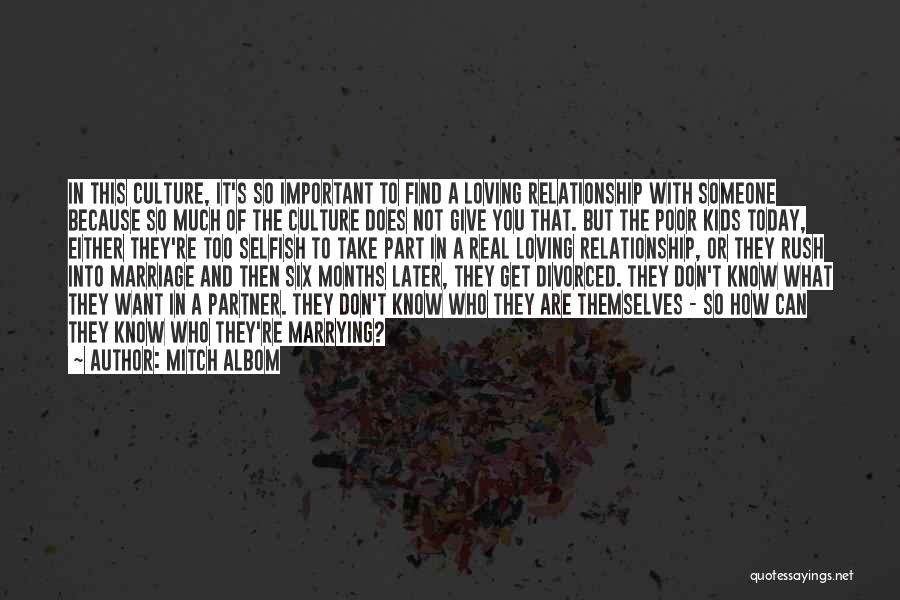 Mitch Albom Quotes: In This Culture, It's So Important To Find A Loving Relationship With Someone Because So Much Of The Culture Does