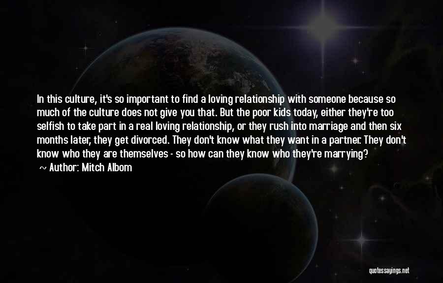 Mitch Albom Quotes: In This Culture, It's So Important To Find A Loving Relationship With Someone Because So Much Of The Culture Does