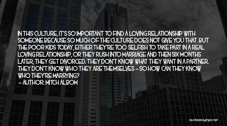 Mitch Albom Quotes: In This Culture, It's So Important To Find A Loving Relationship With Someone Because So Much Of The Culture Does