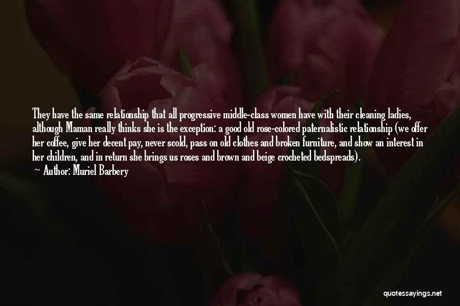 Muriel Barbery Quotes: They Have The Same Relationship That All Progressive Middle-class Women Have With Their Cleaning Ladies, Although Maman Really Thinks She