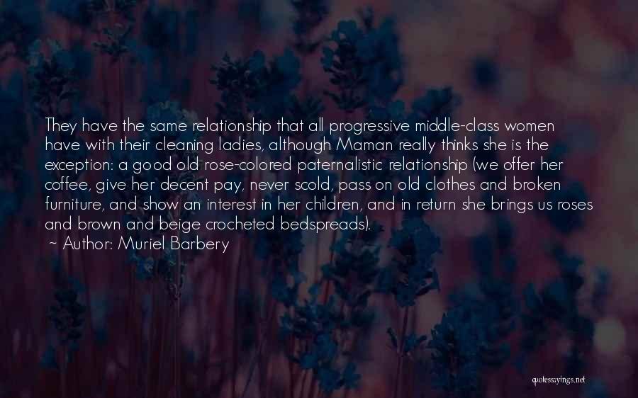 Muriel Barbery Quotes: They Have The Same Relationship That All Progressive Middle-class Women Have With Their Cleaning Ladies, Although Maman Really Thinks She