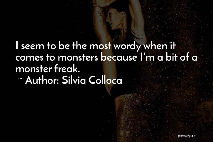 Silvia Colloca Quotes: I Seem To Be The Most Wordy When It Comes To Monsters Because I'm A Bit Of A Monster Freak.