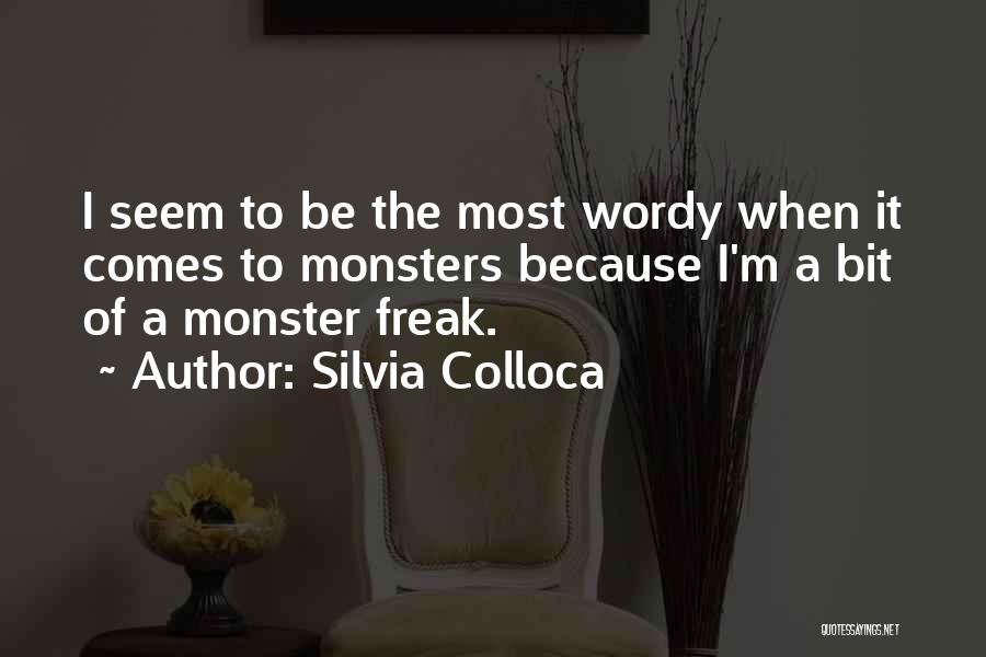 Silvia Colloca Quotes: I Seem To Be The Most Wordy When It Comes To Monsters Because I'm A Bit Of A Monster Freak.