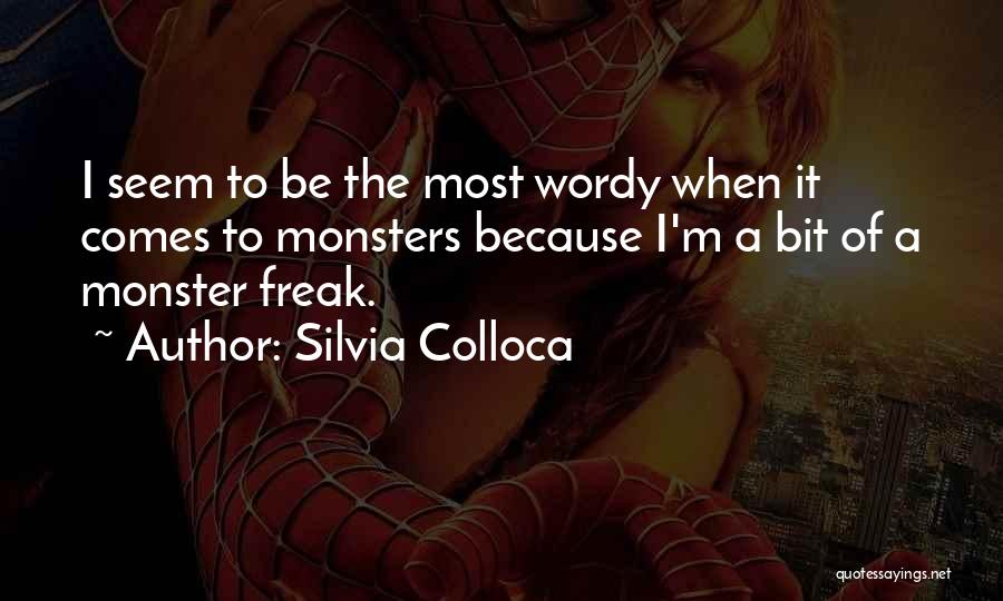 Silvia Colloca Quotes: I Seem To Be The Most Wordy When It Comes To Monsters Because I'm A Bit Of A Monster Freak.