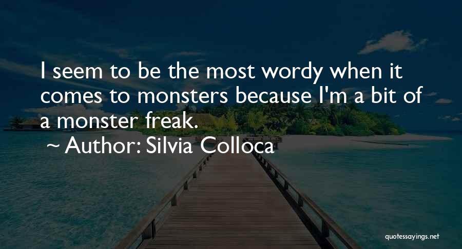Silvia Colloca Quotes: I Seem To Be The Most Wordy When It Comes To Monsters Because I'm A Bit Of A Monster Freak.