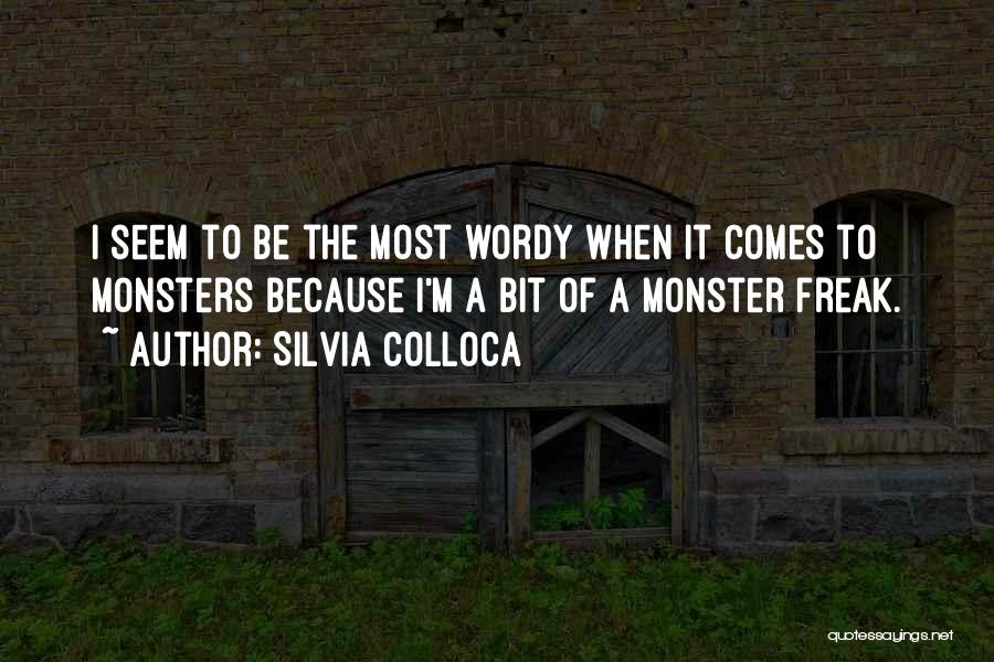 Silvia Colloca Quotes: I Seem To Be The Most Wordy When It Comes To Monsters Because I'm A Bit Of A Monster Freak.