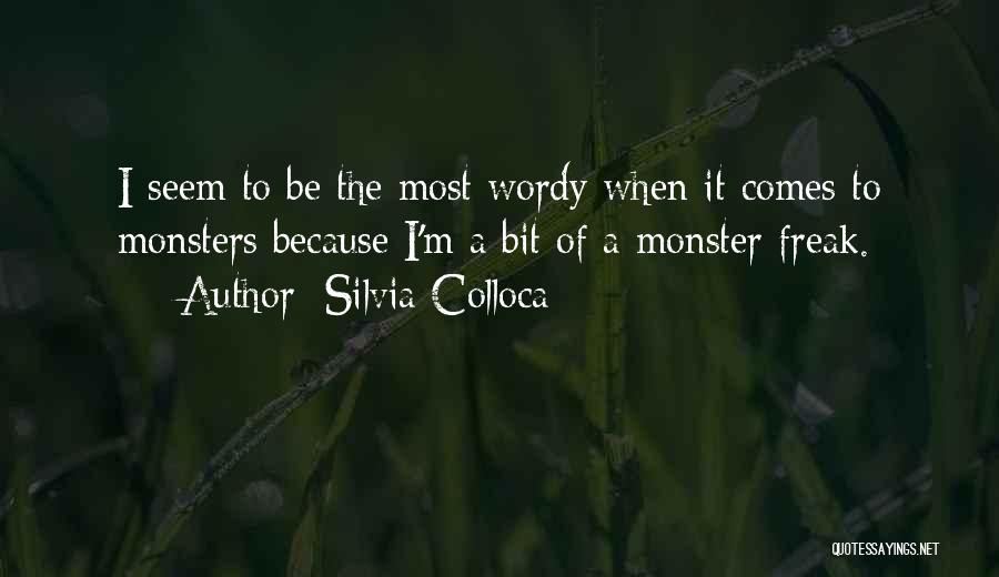 Silvia Colloca Quotes: I Seem To Be The Most Wordy When It Comes To Monsters Because I'm A Bit Of A Monster Freak.