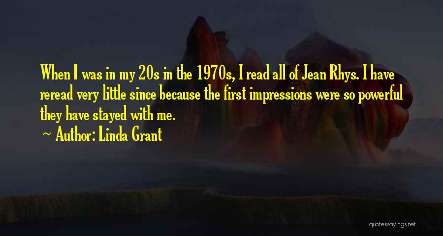 Linda Grant Quotes: When I Was In My 20s In The 1970s, I Read All Of Jean Rhys. I Have Reread Very Little