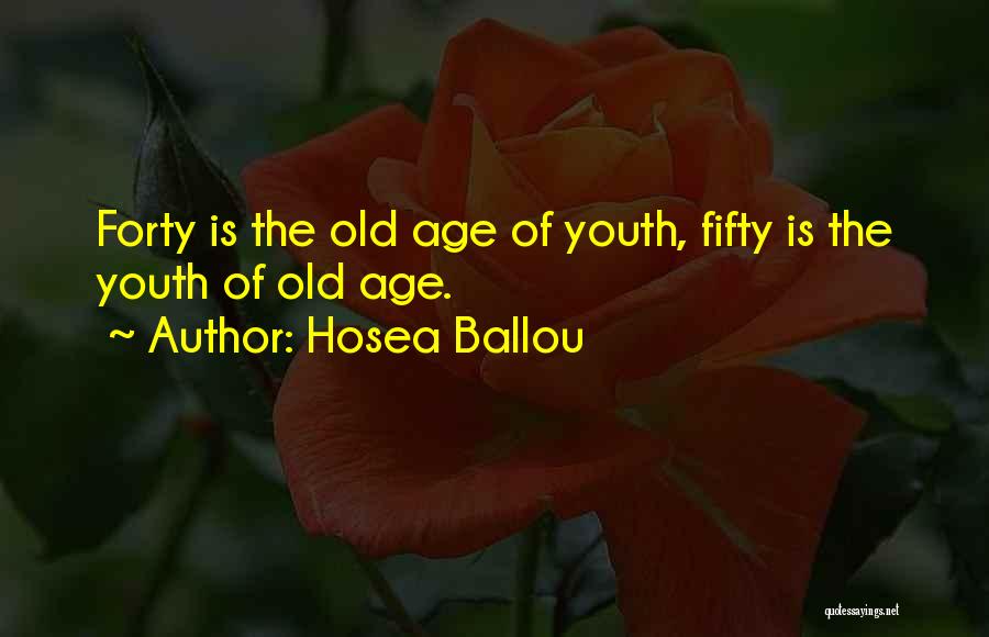 Hosea Ballou Quotes: Forty Is The Old Age Of Youth, Fifty Is The Youth Of Old Age.