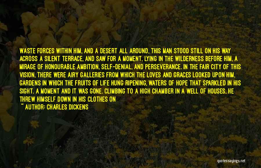 Charles Dickens Quotes: Waste Forces Within Him, And A Desert All Around, This Man Stood Still On His Way Across A Silent Terrace,