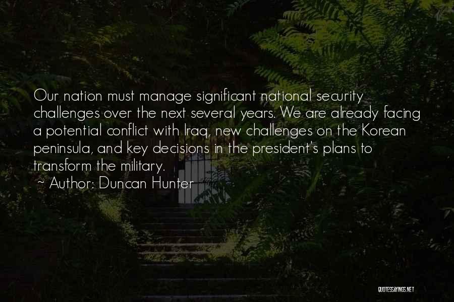 Duncan Hunter Quotes: Our Nation Must Manage Significant National Security Challenges Over The Next Several Years. We Are Already Facing A Potential Conflict