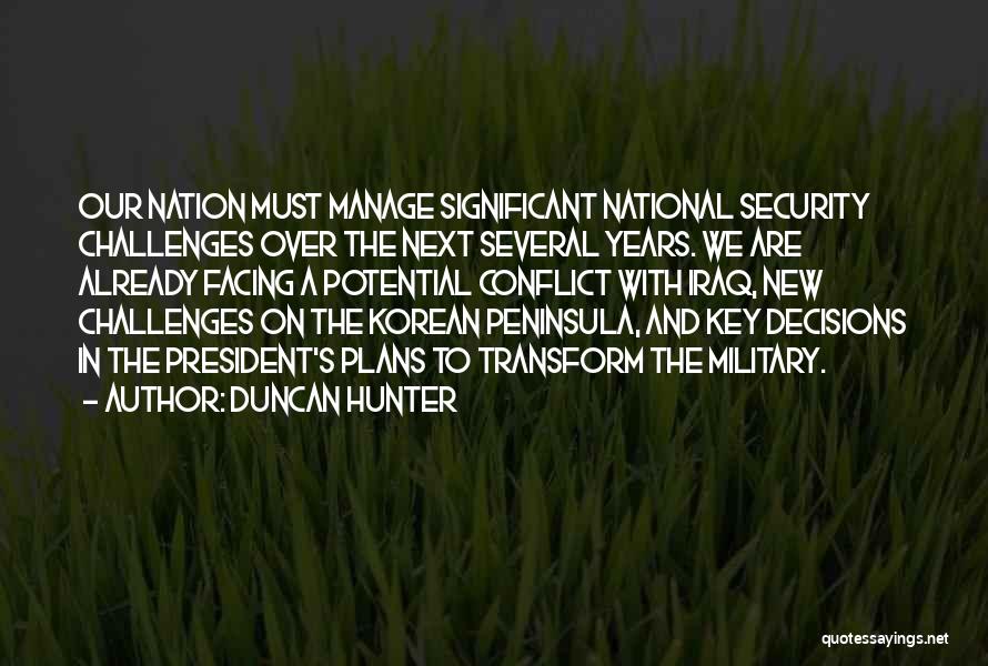 Duncan Hunter Quotes: Our Nation Must Manage Significant National Security Challenges Over The Next Several Years. We Are Already Facing A Potential Conflict