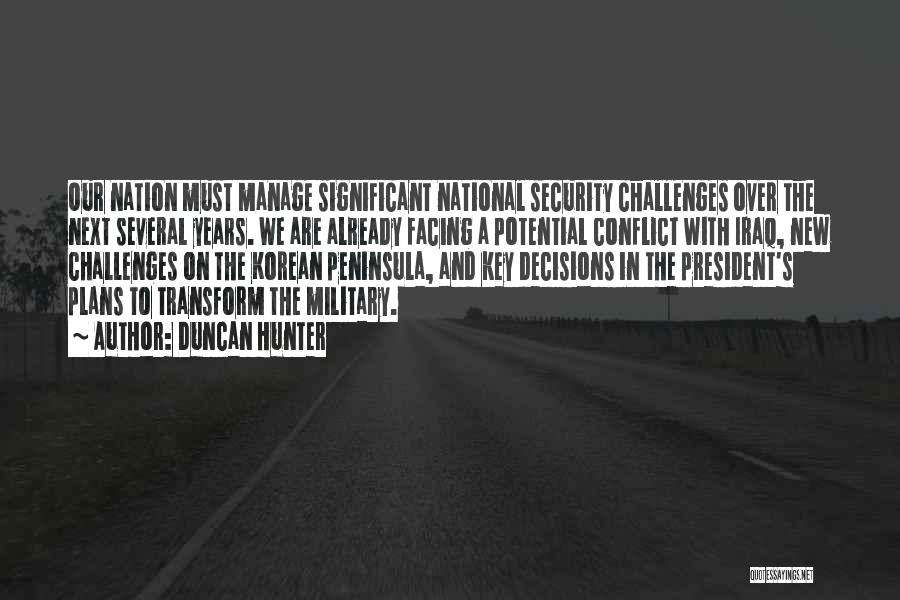 Duncan Hunter Quotes: Our Nation Must Manage Significant National Security Challenges Over The Next Several Years. We Are Already Facing A Potential Conflict