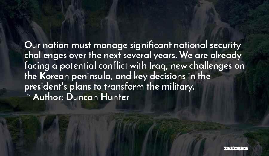 Duncan Hunter Quotes: Our Nation Must Manage Significant National Security Challenges Over The Next Several Years. We Are Already Facing A Potential Conflict