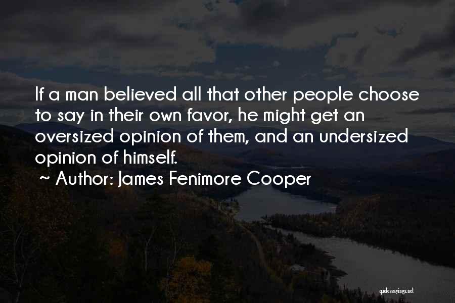 James Fenimore Cooper Quotes: If A Man Believed All That Other People Choose To Say In Their Own Favor, He Might Get An Oversized