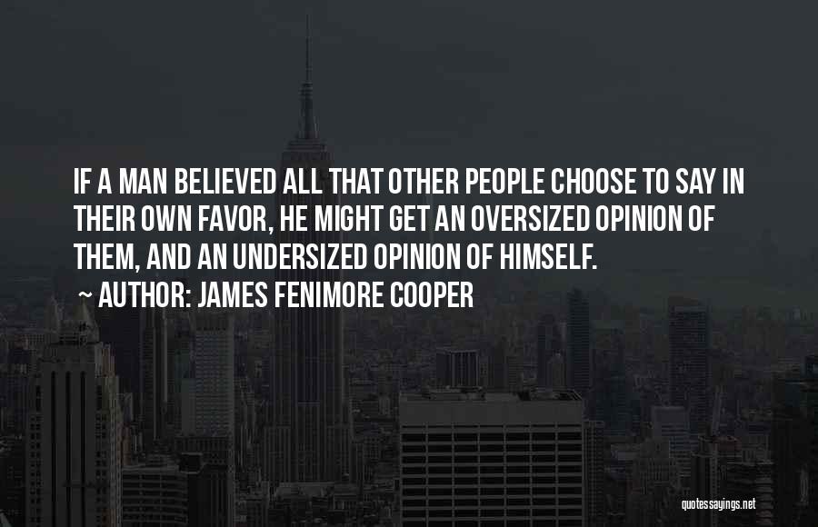 James Fenimore Cooper Quotes: If A Man Believed All That Other People Choose To Say In Their Own Favor, He Might Get An Oversized