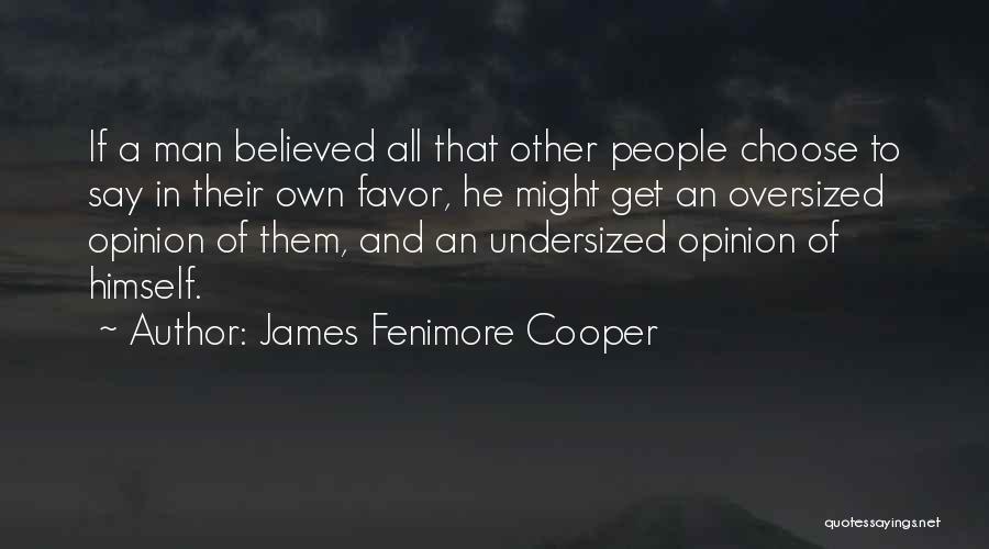 James Fenimore Cooper Quotes: If A Man Believed All That Other People Choose To Say In Their Own Favor, He Might Get An Oversized