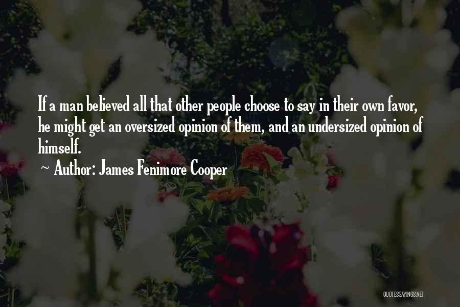 James Fenimore Cooper Quotes: If A Man Believed All That Other People Choose To Say In Their Own Favor, He Might Get An Oversized