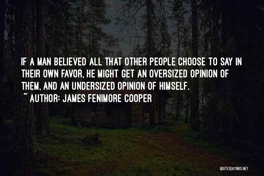 James Fenimore Cooper Quotes: If A Man Believed All That Other People Choose To Say In Their Own Favor, He Might Get An Oversized