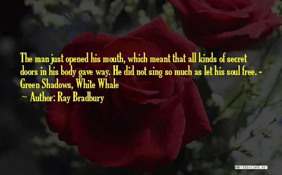Ray Bradbury Quotes: The Man Just Opened His Mouth, Which Meant That All Kinds Of Secret Doors In His Body Gave Way. He