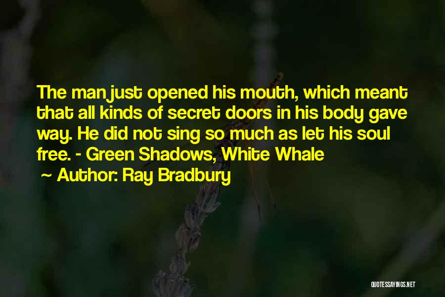 Ray Bradbury Quotes: The Man Just Opened His Mouth, Which Meant That All Kinds Of Secret Doors In His Body Gave Way. He