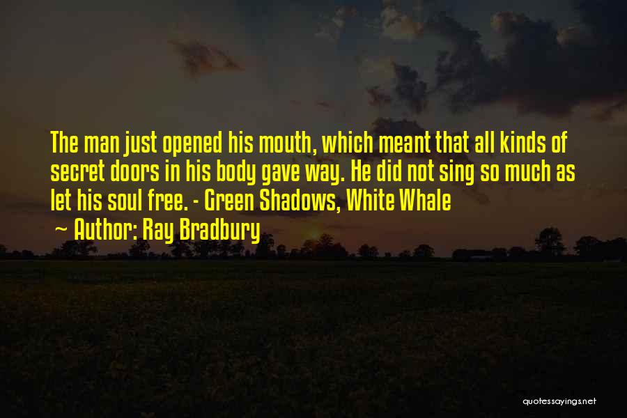 Ray Bradbury Quotes: The Man Just Opened His Mouth, Which Meant That All Kinds Of Secret Doors In His Body Gave Way. He