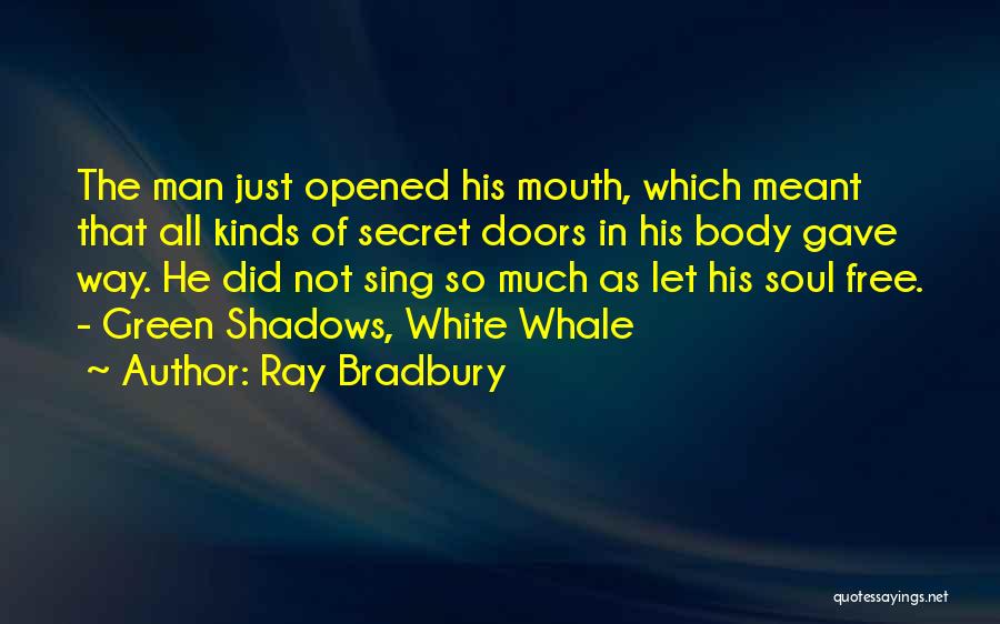 Ray Bradbury Quotes: The Man Just Opened His Mouth, Which Meant That All Kinds Of Secret Doors In His Body Gave Way. He