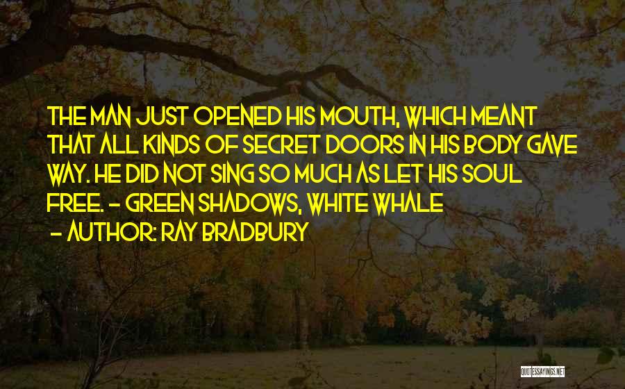 Ray Bradbury Quotes: The Man Just Opened His Mouth, Which Meant That All Kinds Of Secret Doors In His Body Gave Way. He