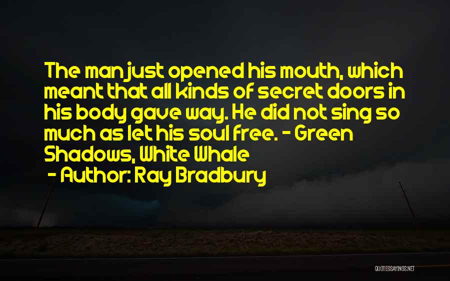 Ray Bradbury Quotes: The Man Just Opened His Mouth, Which Meant That All Kinds Of Secret Doors In His Body Gave Way. He