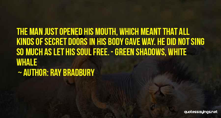Ray Bradbury Quotes: The Man Just Opened His Mouth, Which Meant That All Kinds Of Secret Doors In His Body Gave Way. He