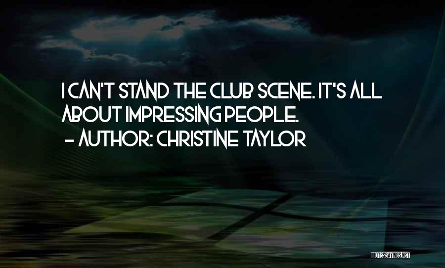 Christine Taylor Quotes: I Can't Stand The Club Scene. It's All About Impressing People.