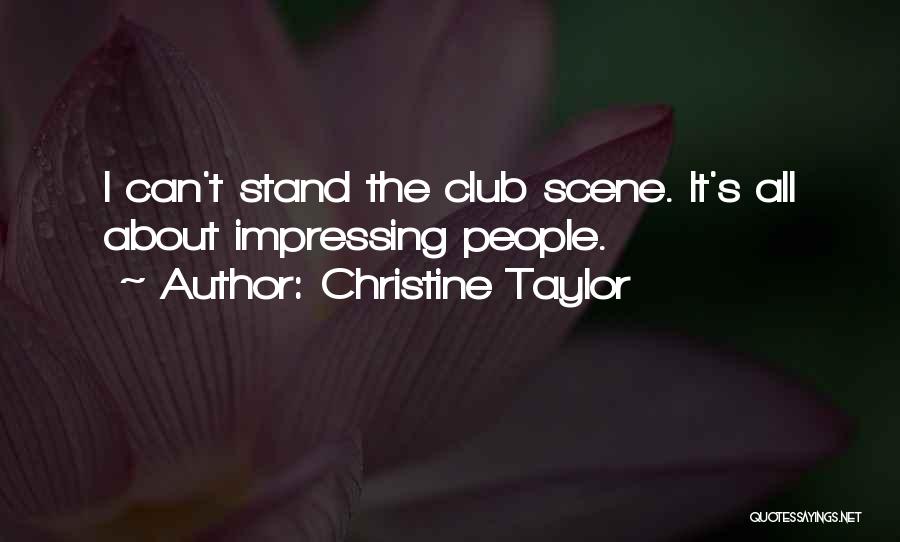 Christine Taylor Quotes: I Can't Stand The Club Scene. It's All About Impressing People.