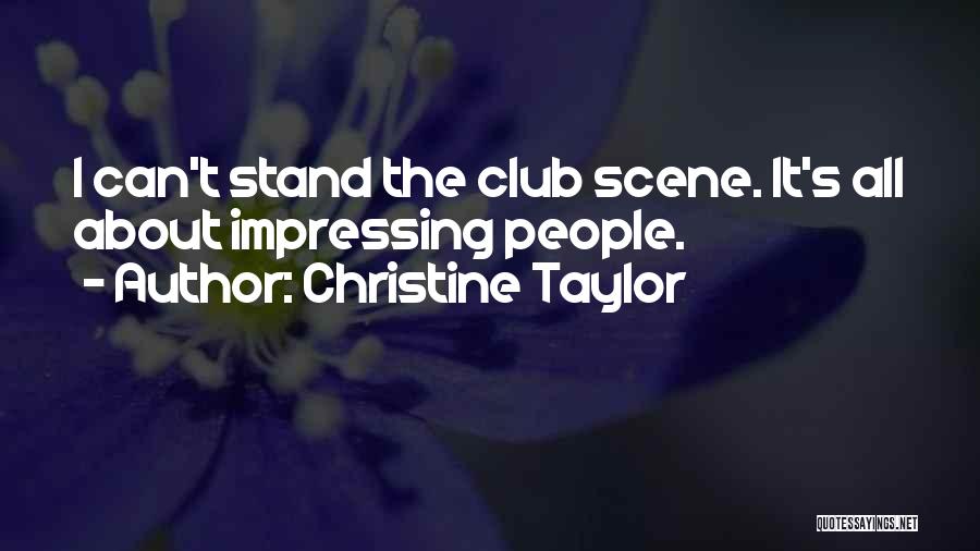 Christine Taylor Quotes: I Can't Stand The Club Scene. It's All About Impressing People.