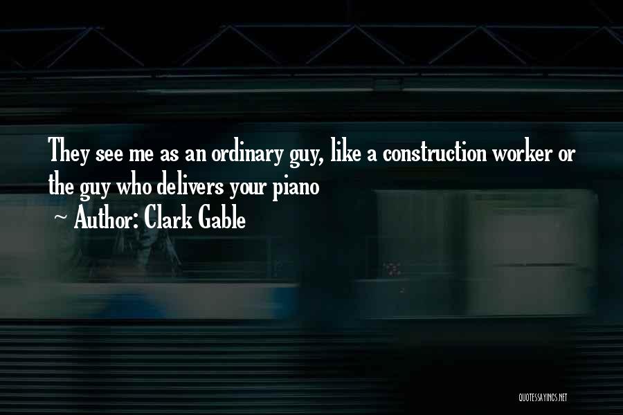 Clark Gable Quotes: They See Me As An Ordinary Guy, Like A Construction Worker Or The Guy Who Delivers Your Piano