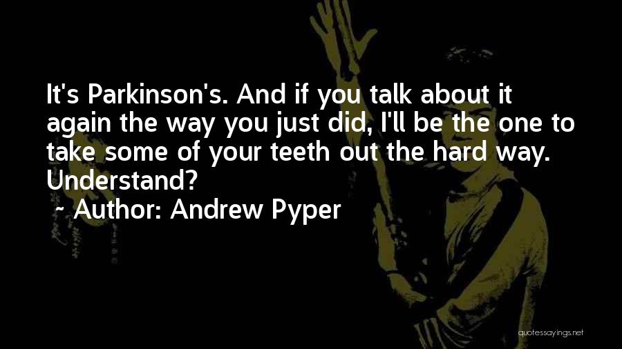 Andrew Pyper Quotes: It's Parkinson's. And If You Talk About It Again The Way You Just Did, I'll Be The One To Take