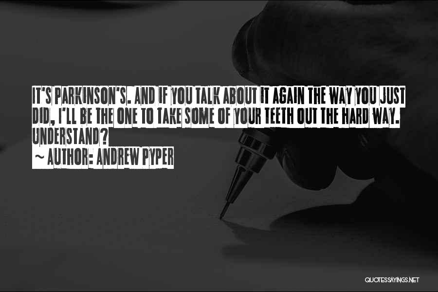 Andrew Pyper Quotes: It's Parkinson's. And If You Talk About It Again The Way You Just Did, I'll Be The One To Take