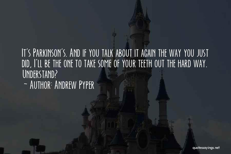 Andrew Pyper Quotes: It's Parkinson's. And If You Talk About It Again The Way You Just Did, I'll Be The One To Take