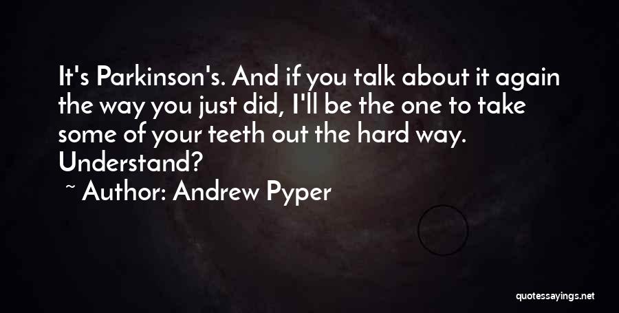 Andrew Pyper Quotes: It's Parkinson's. And If You Talk About It Again The Way You Just Did, I'll Be The One To Take