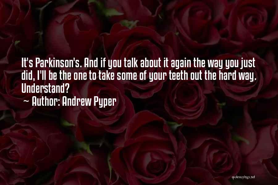 Andrew Pyper Quotes: It's Parkinson's. And If You Talk About It Again The Way You Just Did, I'll Be The One To Take