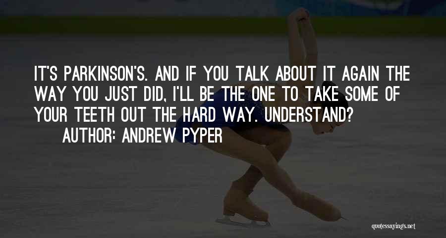 Andrew Pyper Quotes: It's Parkinson's. And If You Talk About It Again The Way You Just Did, I'll Be The One To Take