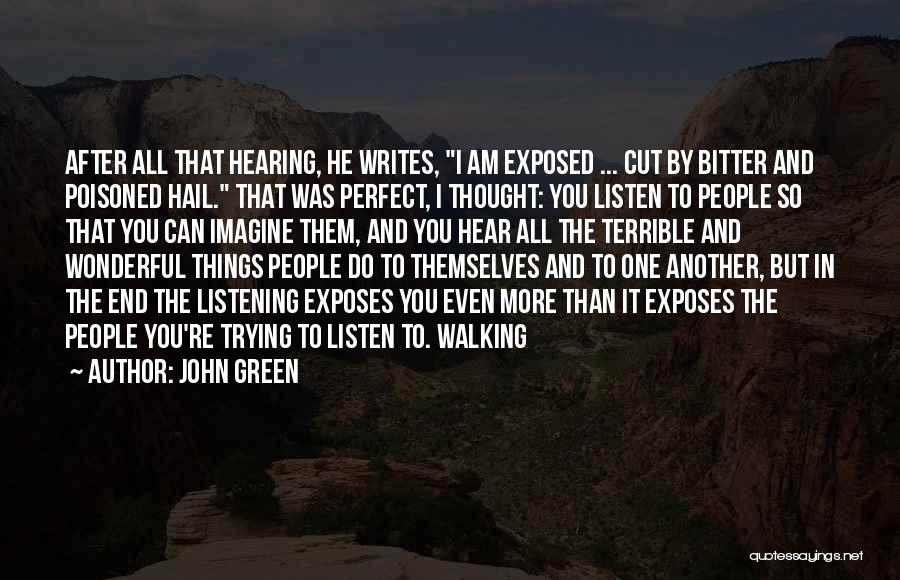 John Green Quotes: After All That Hearing, He Writes, I Am Exposed ... Cut By Bitter And Poisoned Hail. That Was Perfect, I