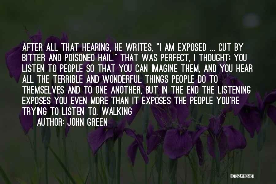 John Green Quotes: After All That Hearing, He Writes, I Am Exposed ... Cut By Bitter And Poisoned Hail. That Was Perfect, I