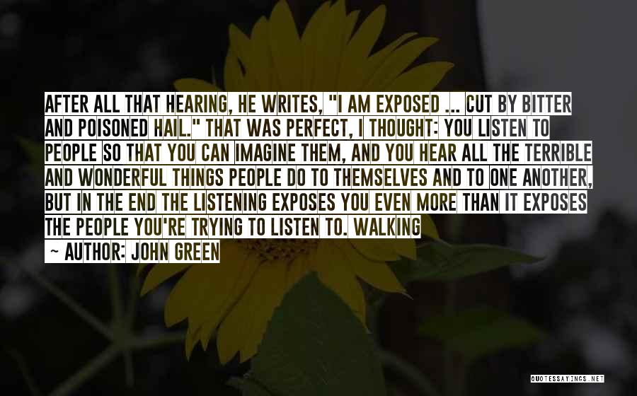 John Green Quotes: After All That Hearing, He Writes, I Am Exposed ... Cut By Bitter And Poisoned Hail. That Was Perfect, I