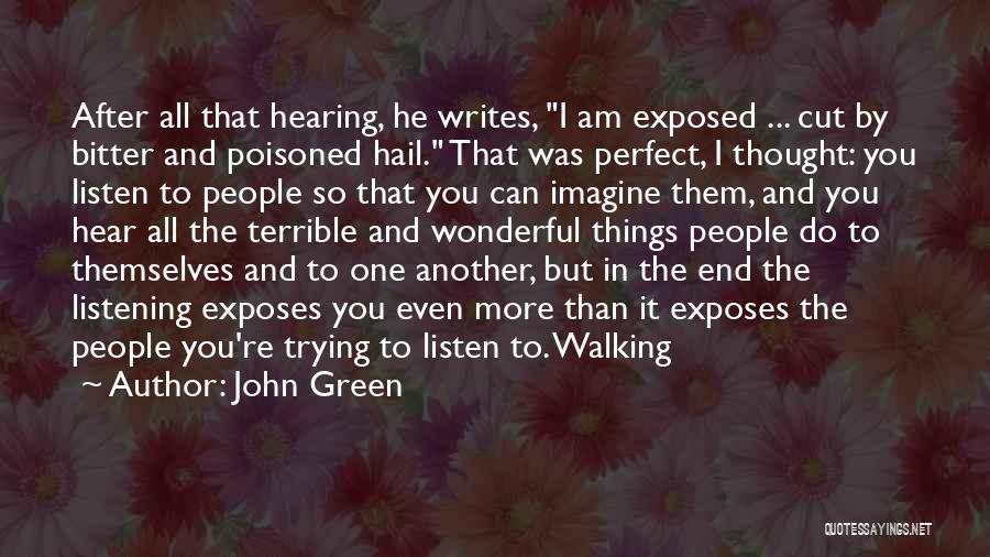 John Green Quotes: After All That Hearing, He Writes, I Am Exposed ... Cut By Bitter And Poisoned Hail. That Was Perfect, I