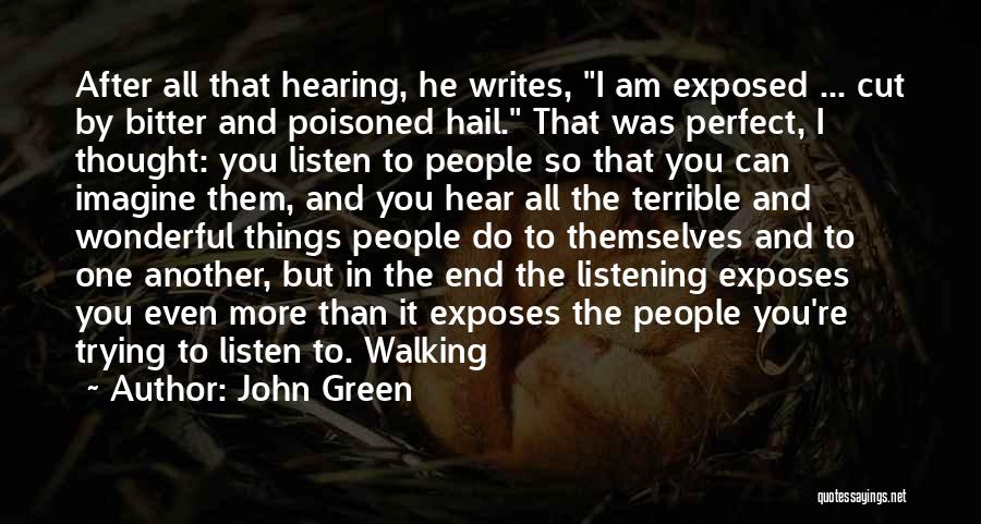 John Green Quotes: After All That Hearing, He Writes, I Am Exposed ... Cut By Bitter And Poisoned Hail. That Was Perfect, I